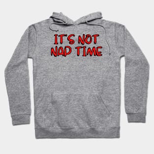 its not nap time Hoodie